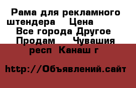 Рама для рекламного штендера: › Цена ­ 1 000 - Все города Другое » Продам   . Чувашия респ.,Канаш г.